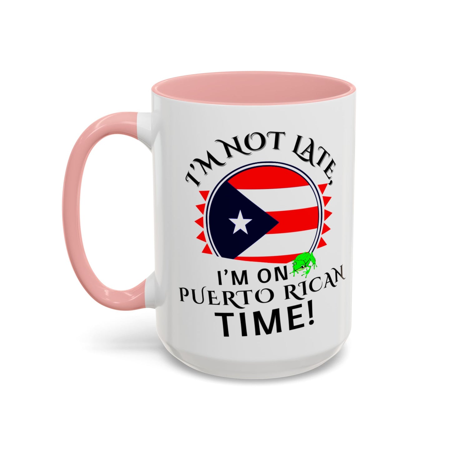 I'M NOT LATE I'M ON PUERTO RICAN TIME, Accent Coffee Mug - Perfect Gift for Coffee Lovers, Fun Drinkware for Holidays, Celebrations, and Home Decor