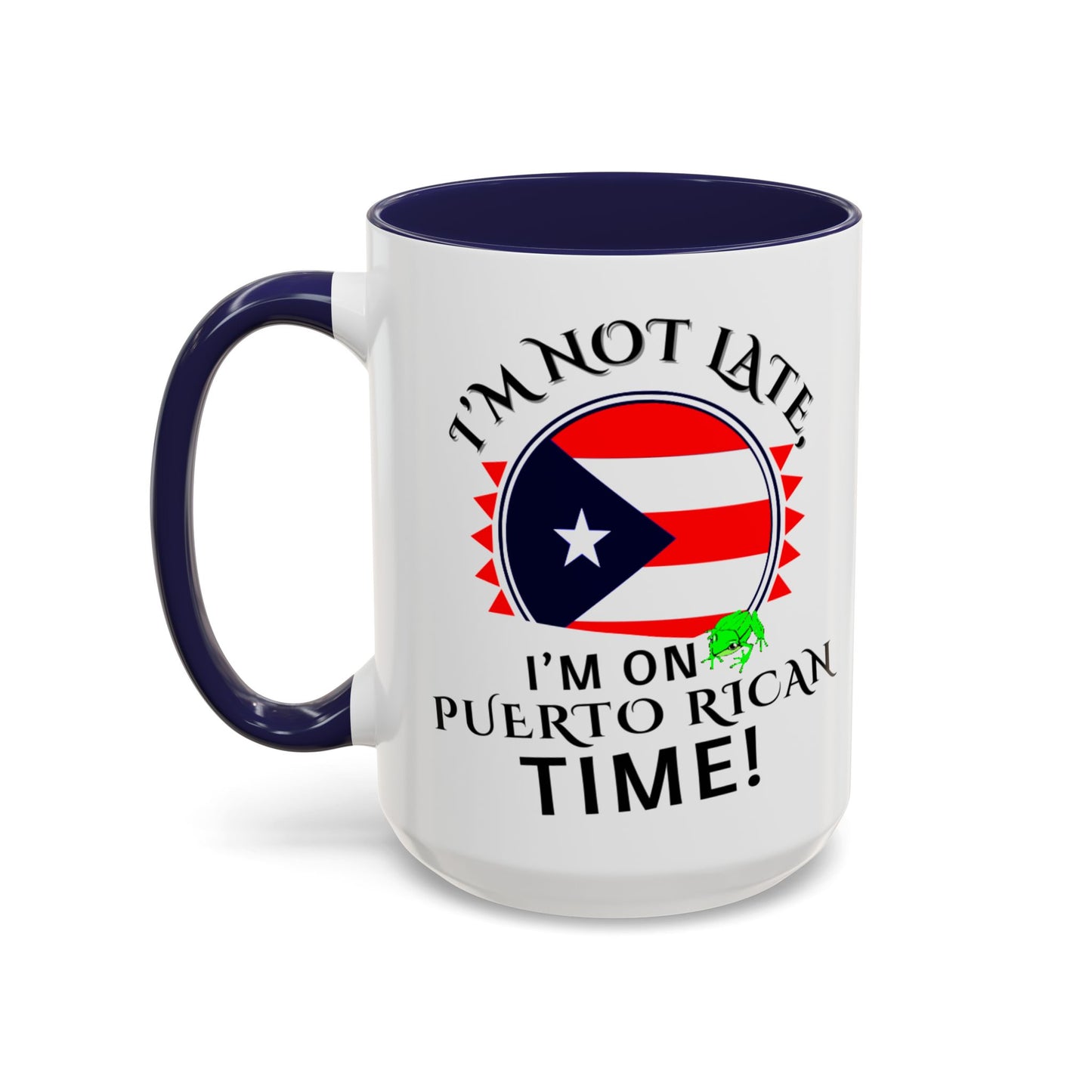 I'M NOT LATE I'M ON PUERTO RICAN TIME, Accent Coffee Mug - Perfect Gift for Coffee Lovers, Fun Drinkware for Holidays, Celebrations, and Home Decor