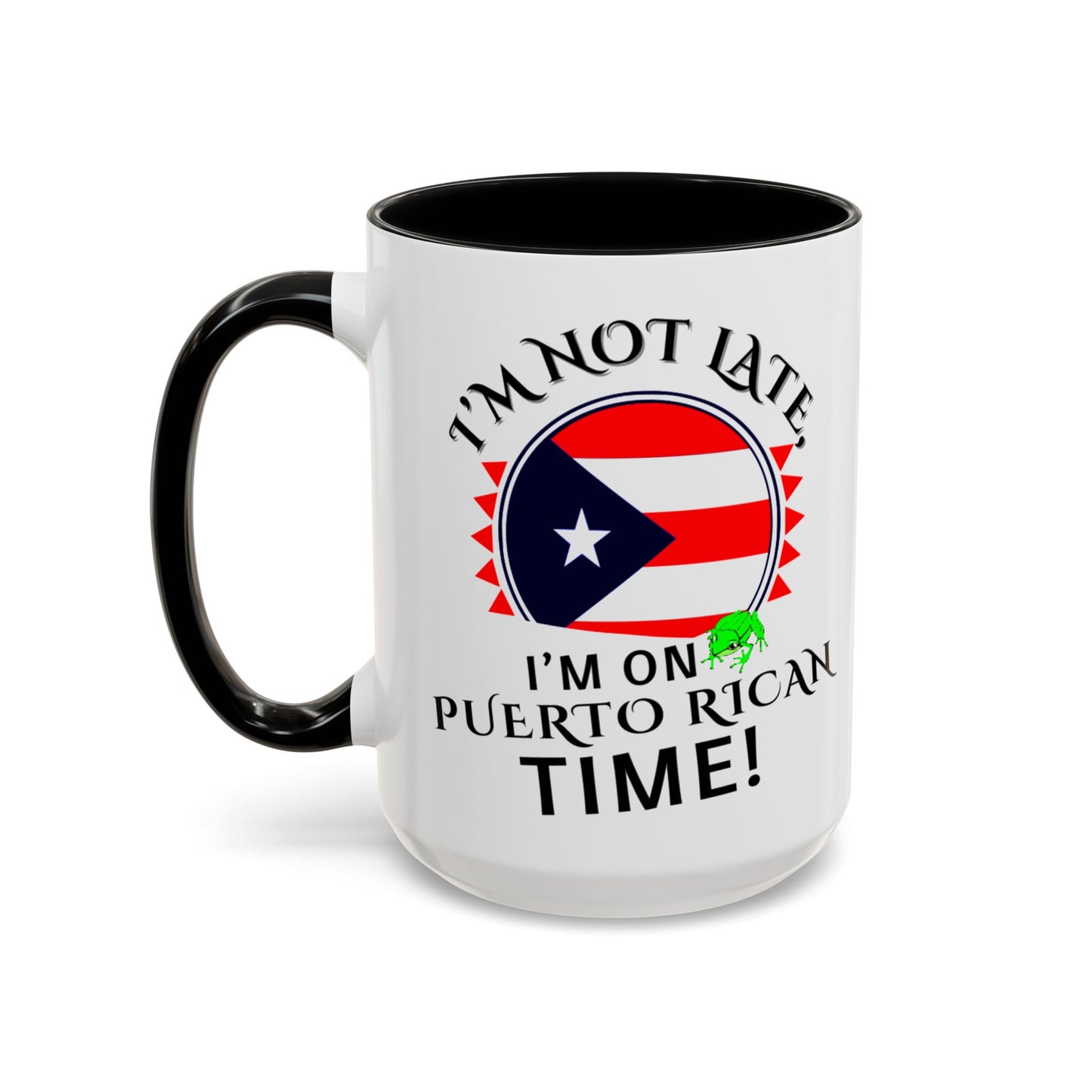 I'M NOT LATE I'M ON PUERTO RICAN TIME, Accent Coffee Mug - Perfect Gift for Coffee Lovers, Fun Drinkware for Holidays, Celebrations, and Home Decor