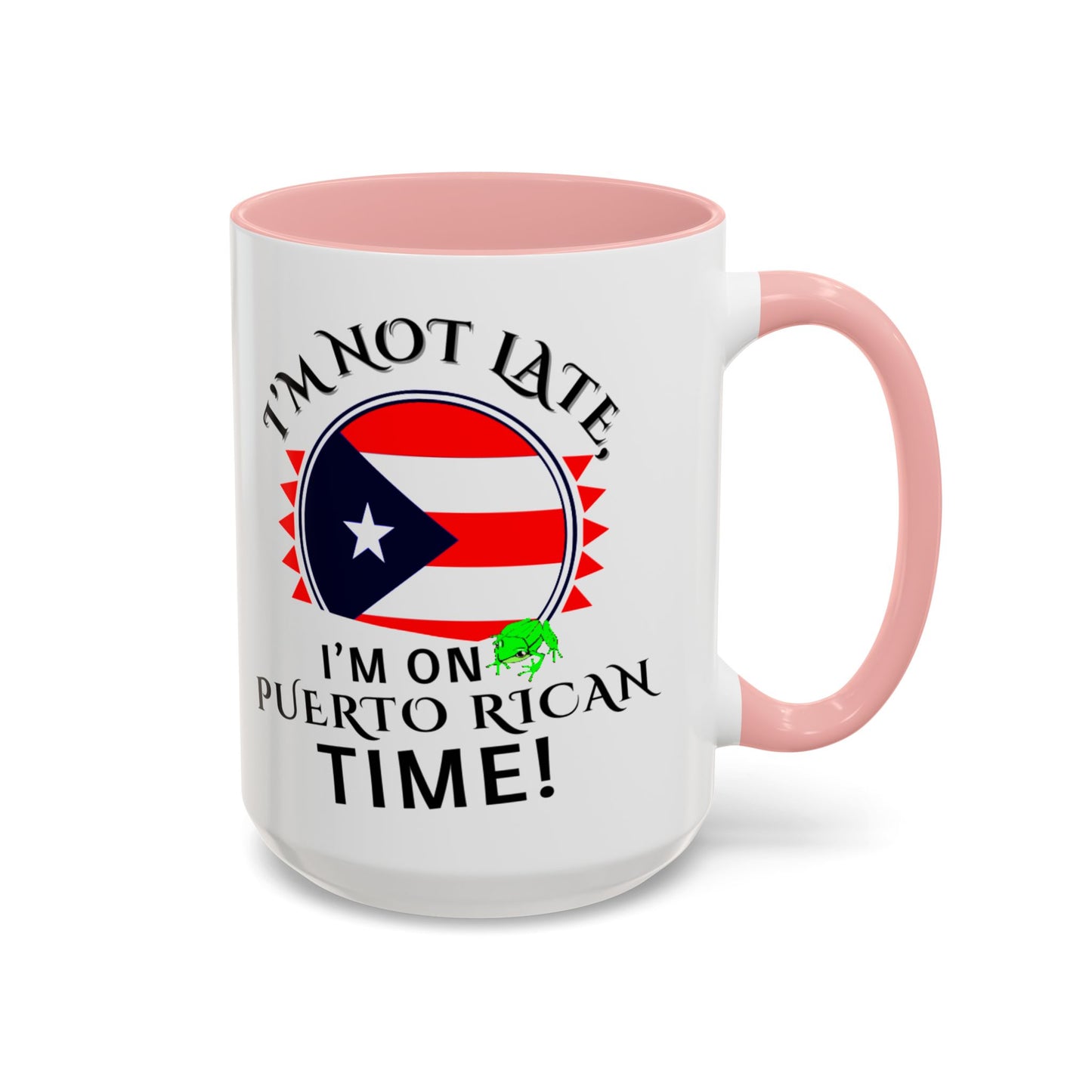 I'M NOT LATE I'M ON PUERTO RICAN TIME, Accent Coffee Mug - Perfect Gift for Coffee Lovers, Fun Drinkware for Holidays, Celebrations, and Home Decor