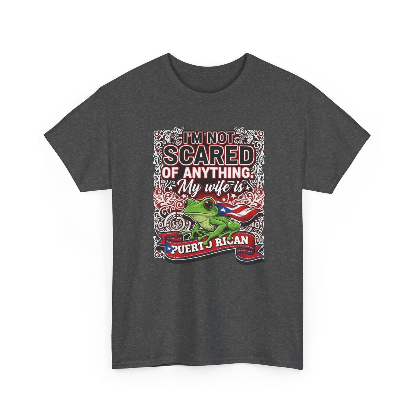 I'm not Scared of anything, My wife is Puerto Rican, Unisex Heavy Cotton Tee