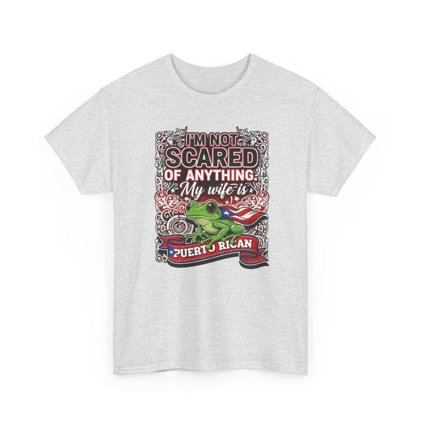 I'm not Scared of anything, My wife is Puerto Rican, Unisex Heavy Cotton Tee