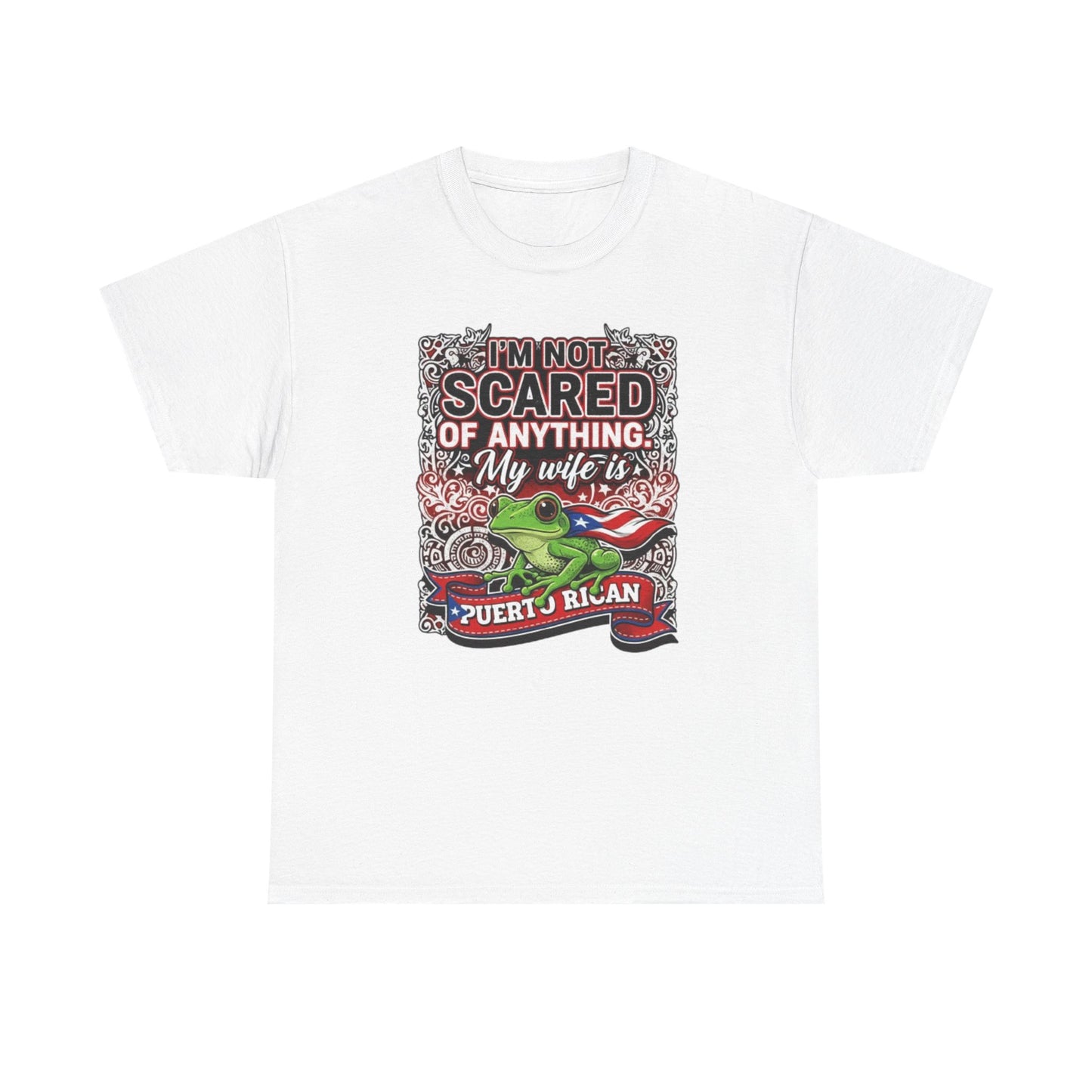 I'm not Scared of anything, My wife is Puerto Rican, Unisex Heavy Cotton Tee