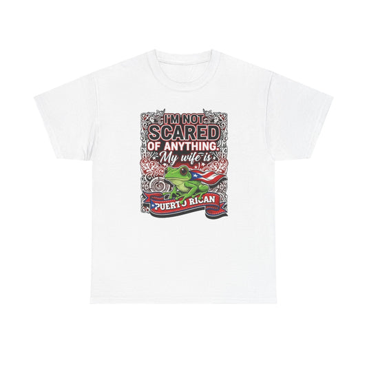 I'm not Scared of anything, My wife is Puerto Rican, Unisex Heavy Cotton Tee
