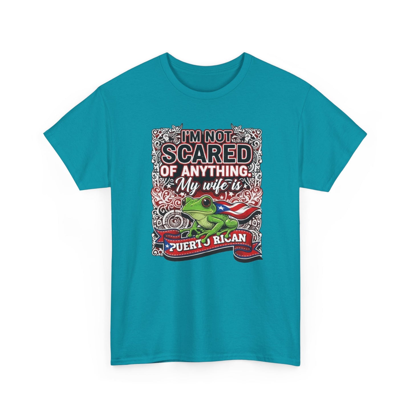 I'm not Scared of anything, My wife is Puerto Rican, Unisex Heavy Cotton Tee