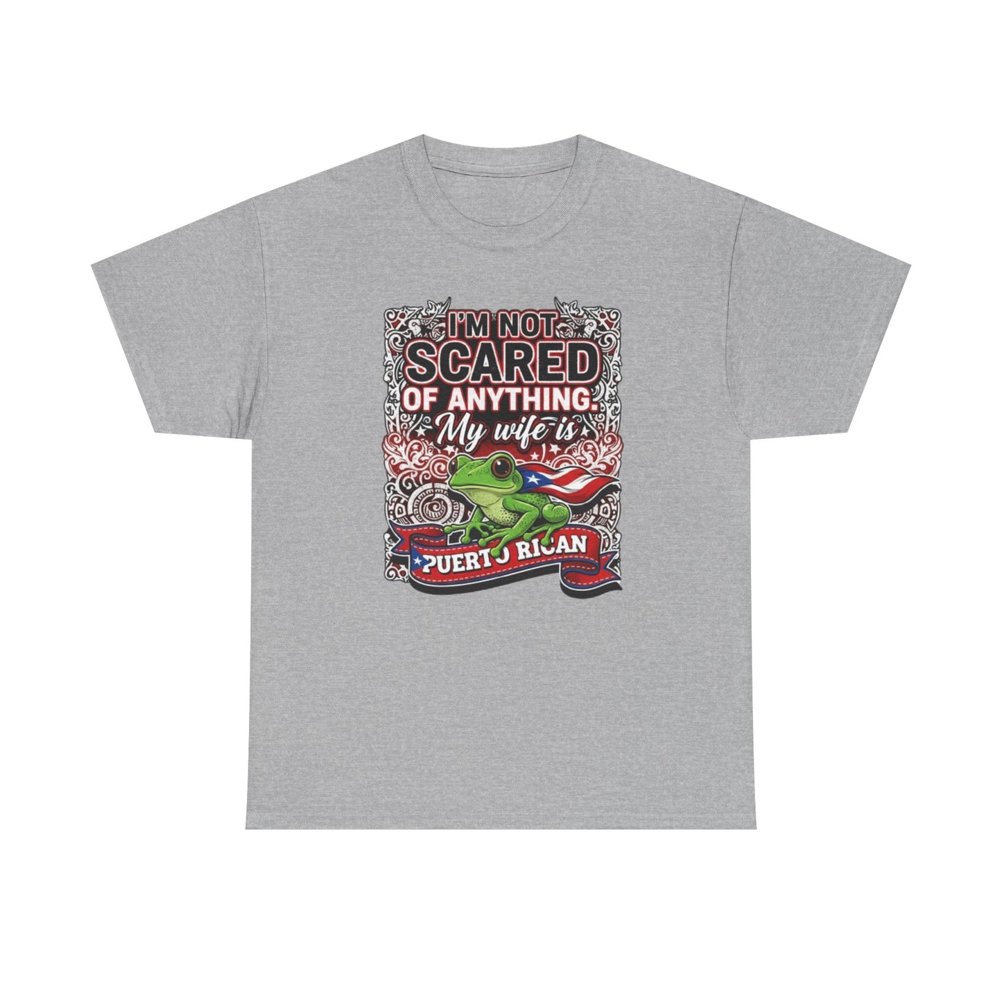 I'm not Scared of anything, My wife is Puerto Rican, Unisex Heavy Cotton Tee