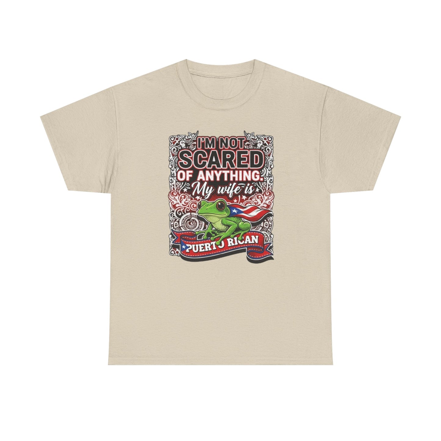 I'm not Scared of anything, My wife is Puerto Rican, Unisex Heavy Cotton Tee