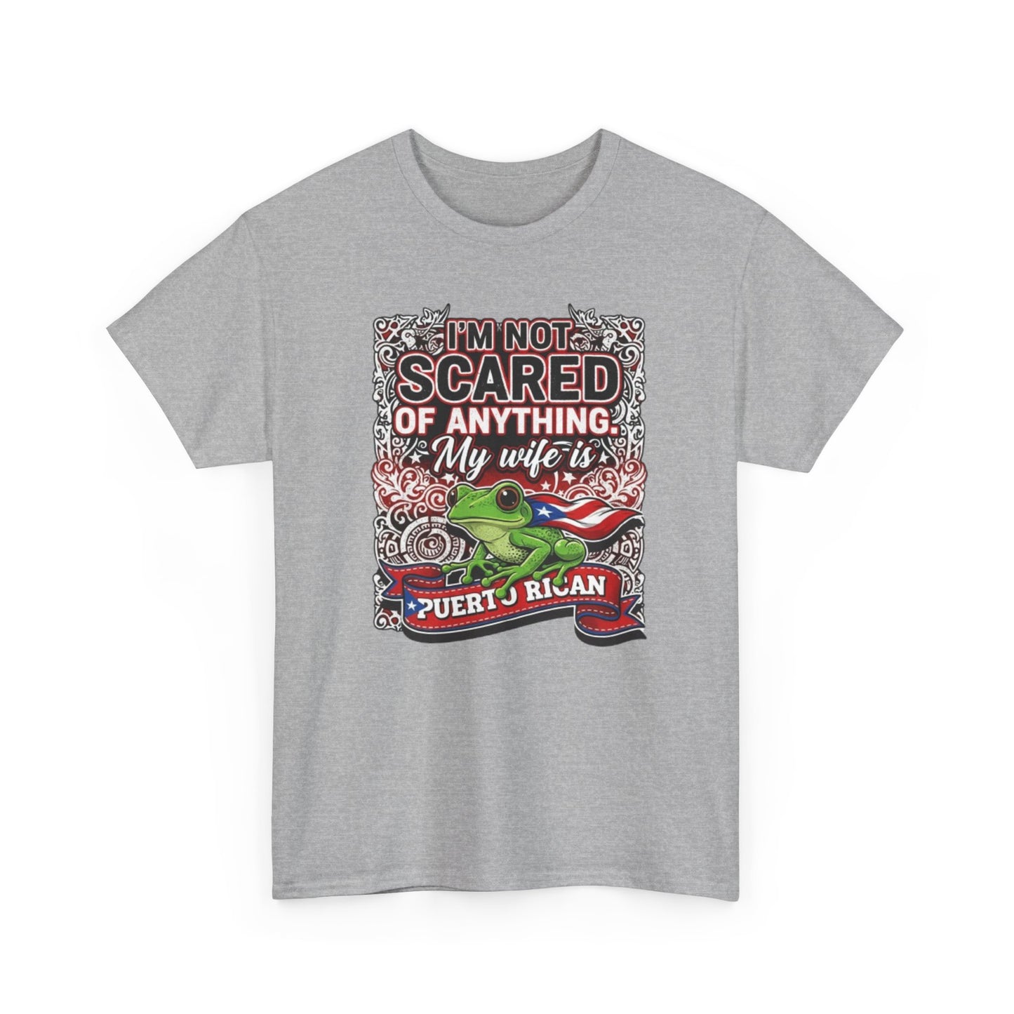 I'm not Scared of anything, My wife is Puerto Rican, Unisex Heavy Cotton Tee