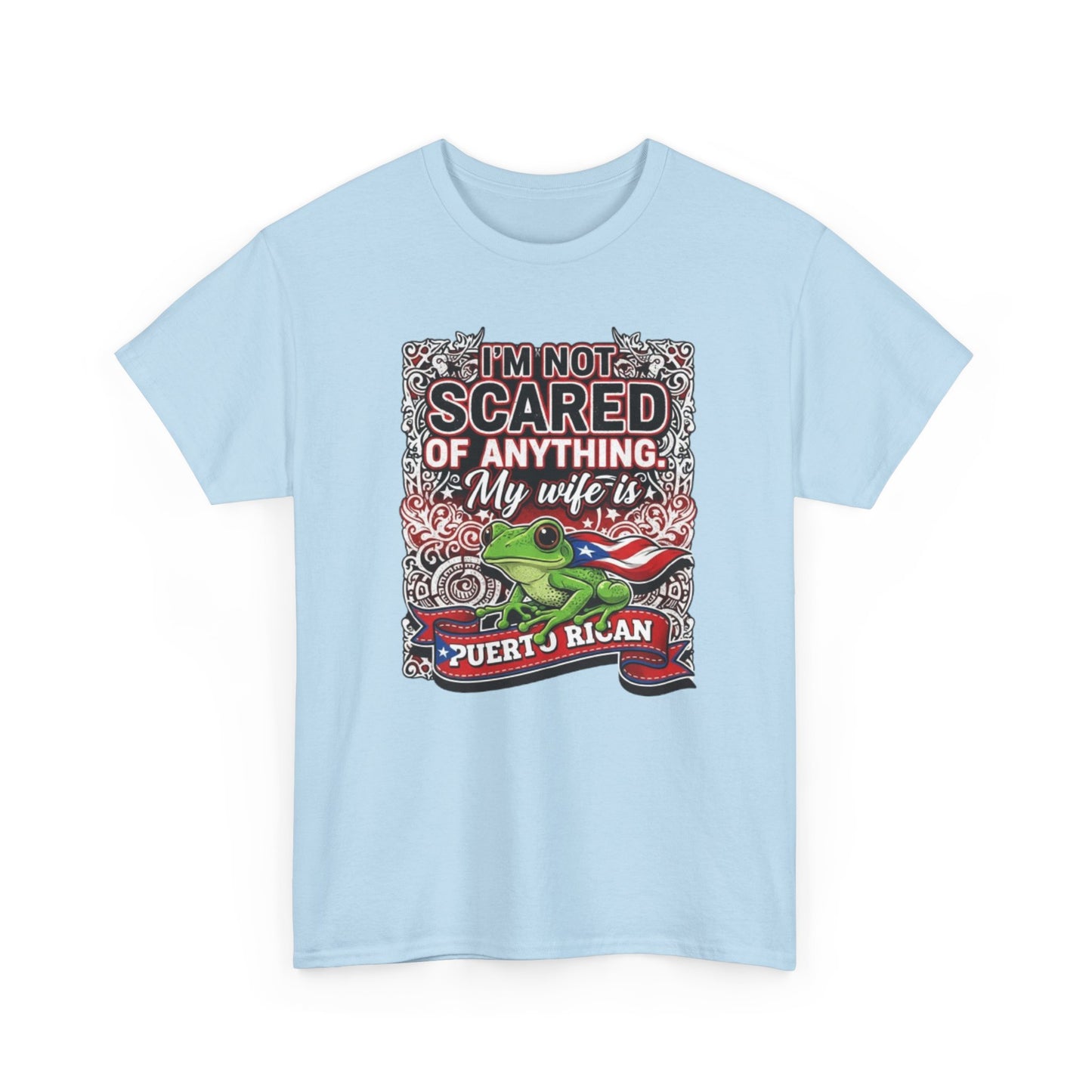 I'm not Scared of anything, My wife is Puerto Rican, Unisex Heavy Cotton Tee