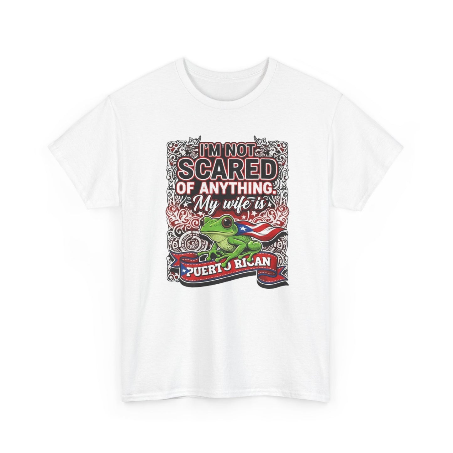 I'm not Scared of anything, My wife is Puerto Rican, Unisex Heavy Cotton Tee
