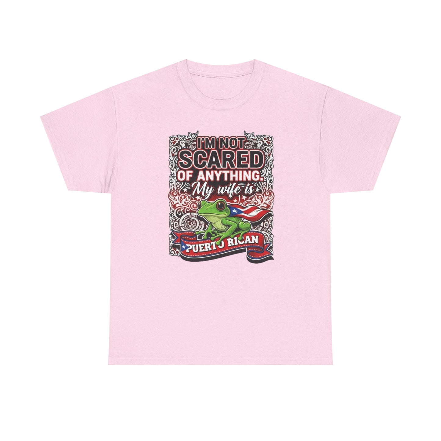 I'm not Scared of anything, My wife is Puerto Rican, Unisex Heavy Cotton Tee