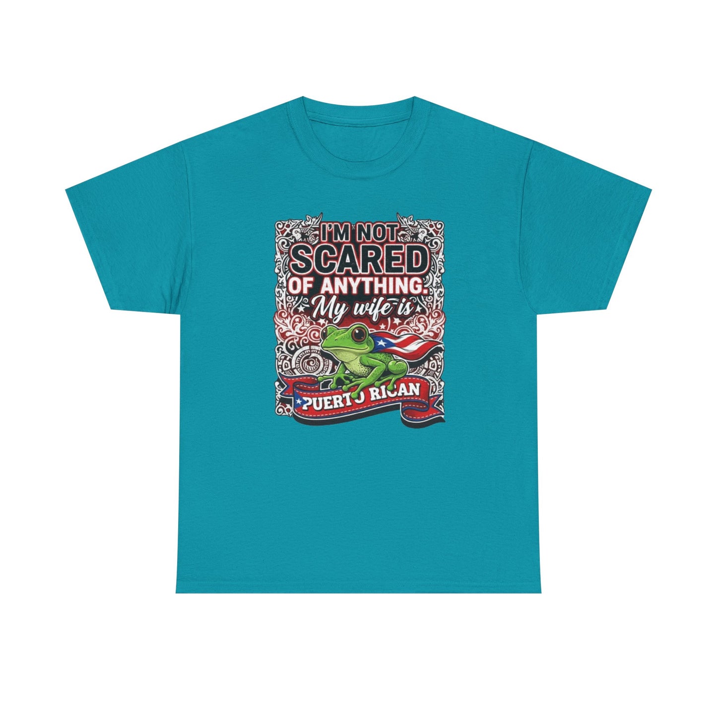 I'm not Scared of anything, My wife is Puerto Rican, Unisex Heavy Cotton Tee