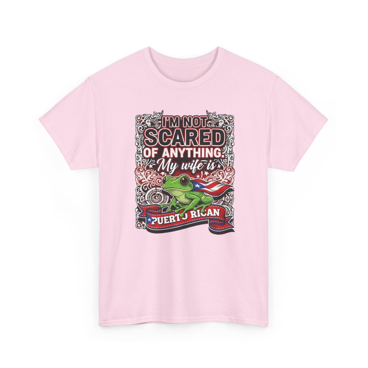 I'm not Scared of anything, My wife is Puerto Rican, Unisex Heavy Cotton Tee