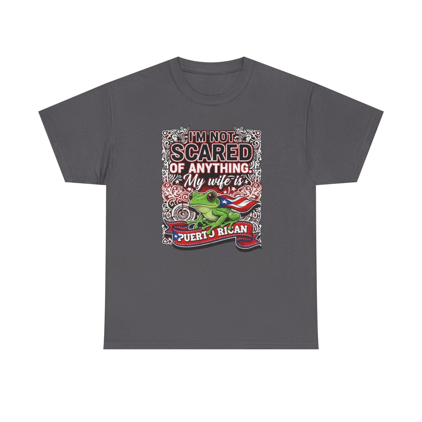 I'm not Scared of anything, My wife is Puerto Rican, Unisex Heavy Cotton Tee