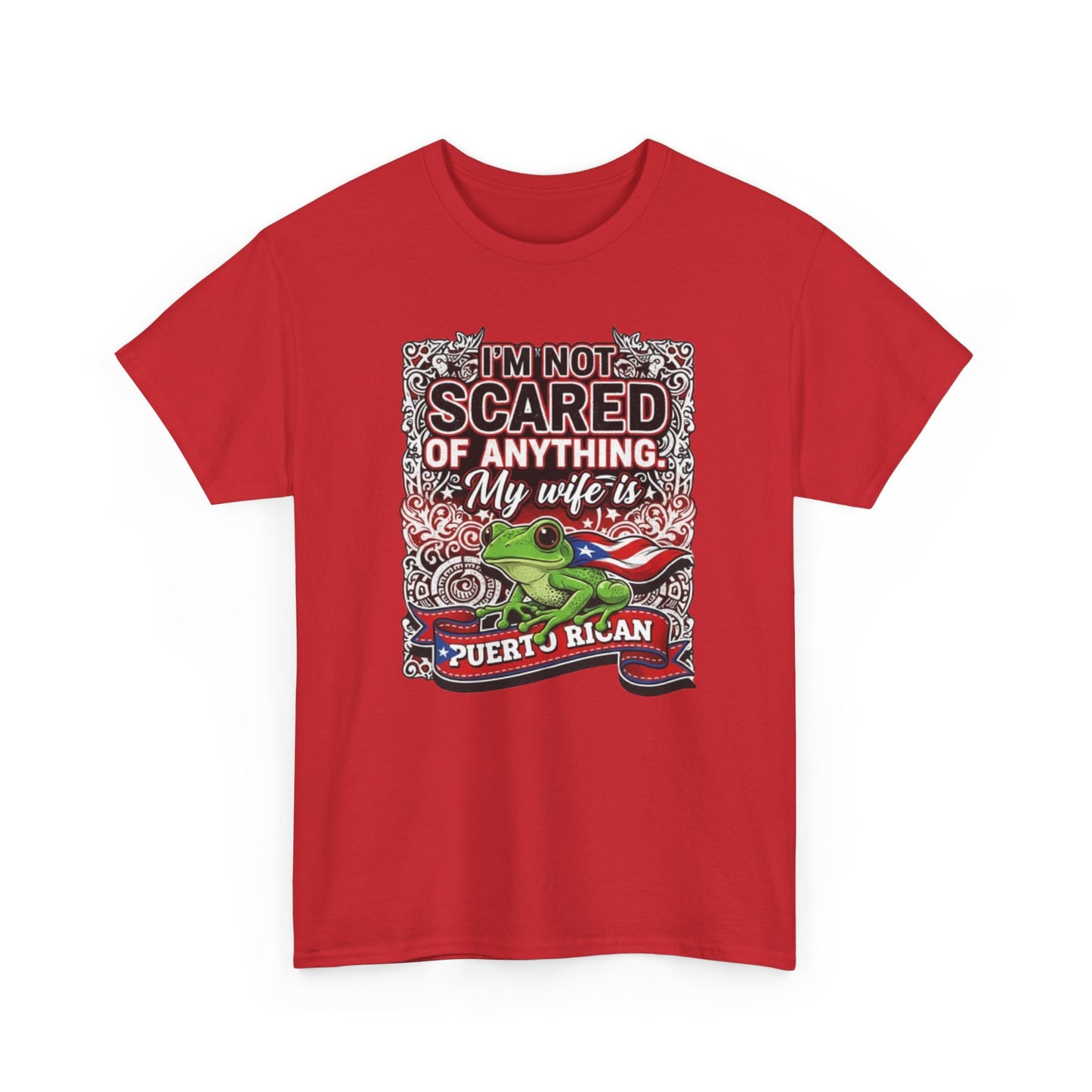 I'm not Scared of anything, My wife is Puerto Rican, Unisex Heavy Cotton Tee