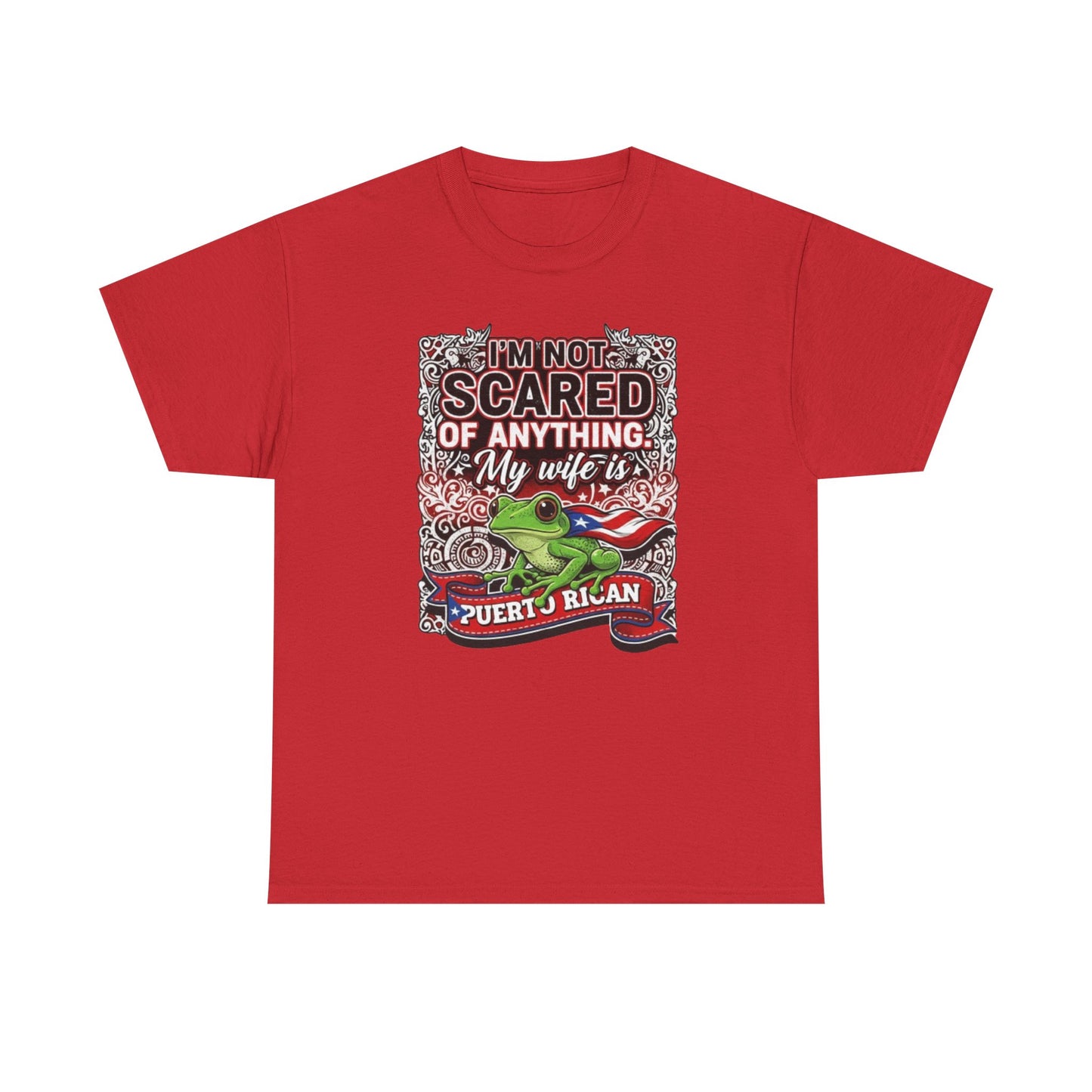 I'm not Scared of anything, My wife is Puerto Rican, Unisex Heavy Cotton Tee