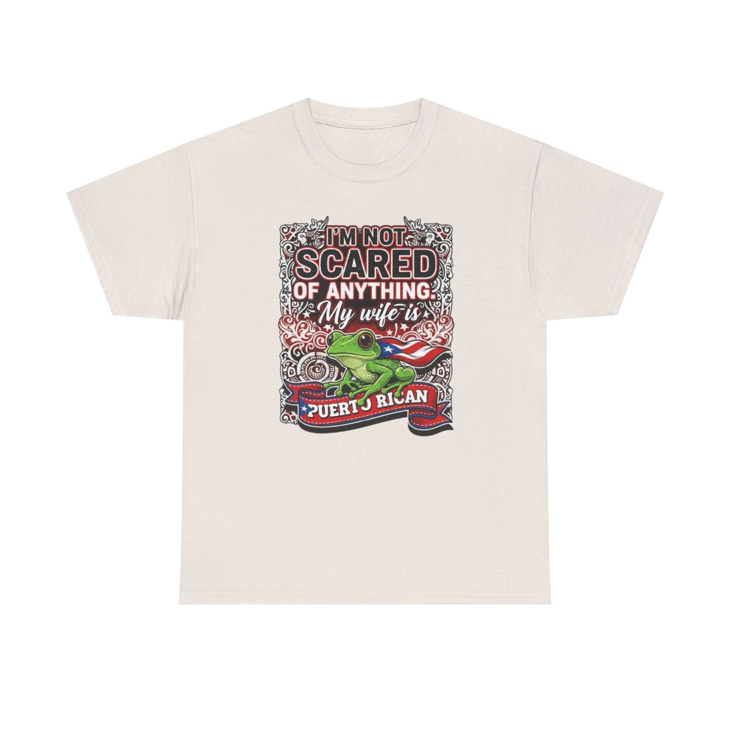 I'm not Scared of anything, My wife is Puerto Rican, Unisex Heavy Cotton Tee
