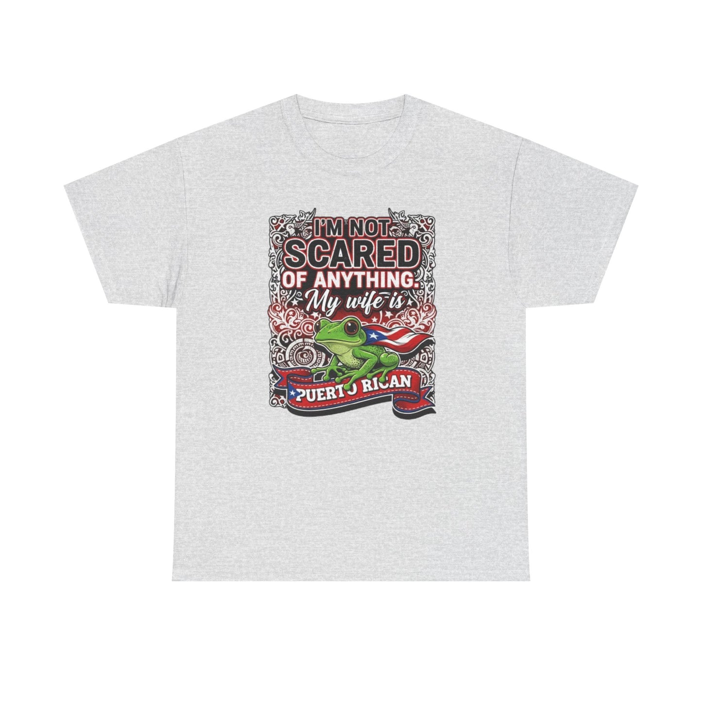 I'm not Scared of anything, My wife is Puerto Rican, Unisex Heavy Cotton Tee
