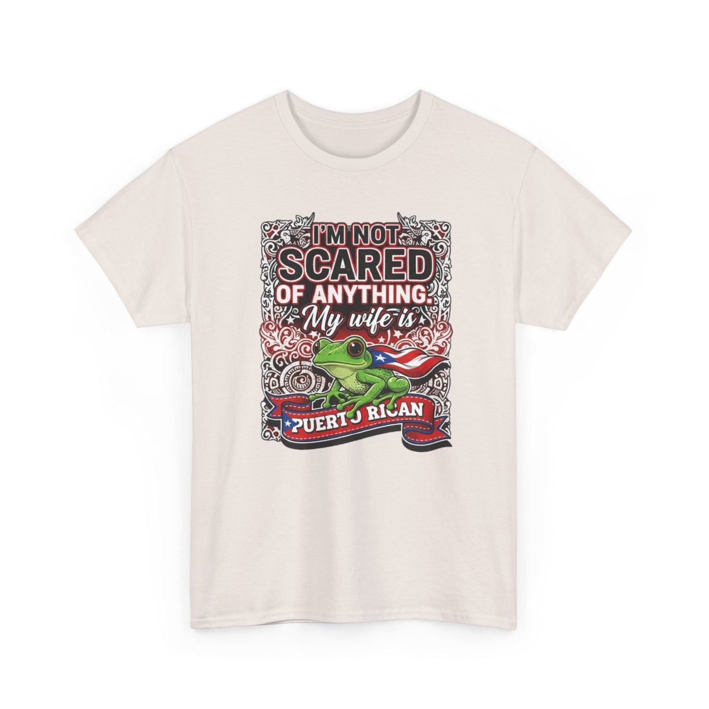 I'm not Scared of anything, My wife is Puerto Rican, Unisex Heavy Cotton Tee