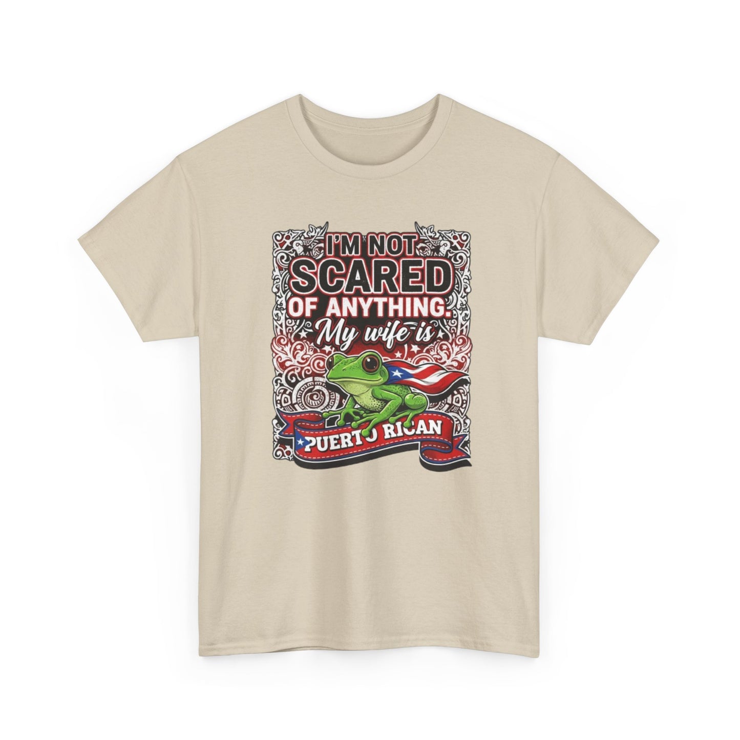 I'm not Scared of anything, My wife is Puerto Rican, Unisex Heavy Cotton Tee