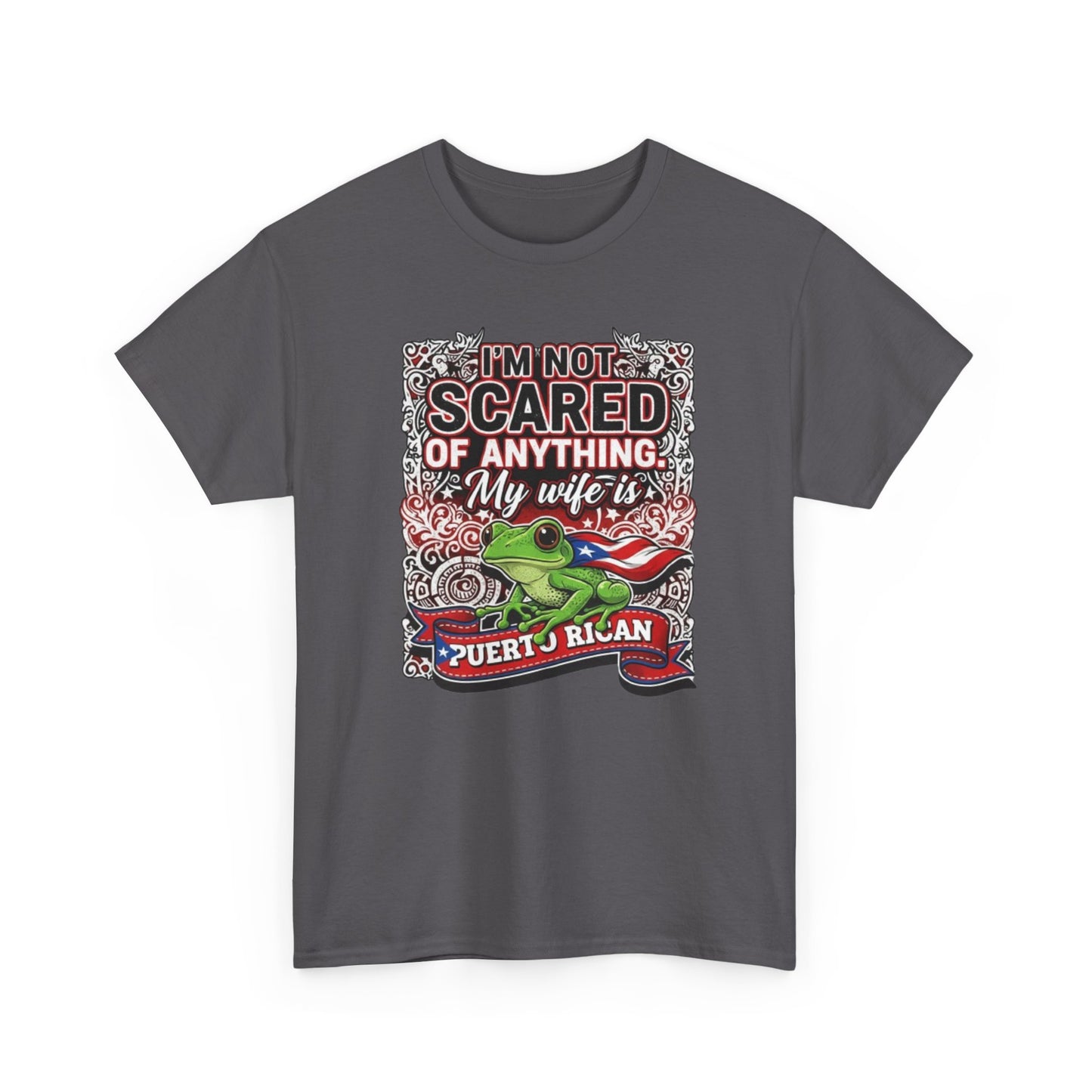 I'm not Scared of anything, My wife is Puerto Rican, Unisex Heavy Cotton Tee